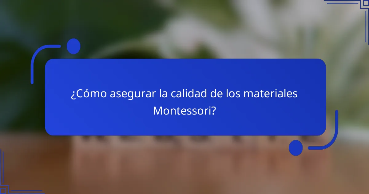 ¿Cómo asegurar la calidad de los materiales Montessori?