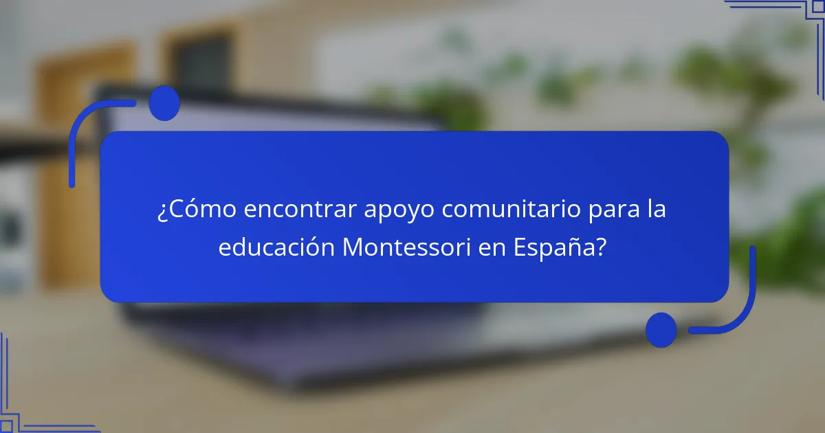 ¿Cómo encontrar apoyo comunitario para la educación Montessori en España?