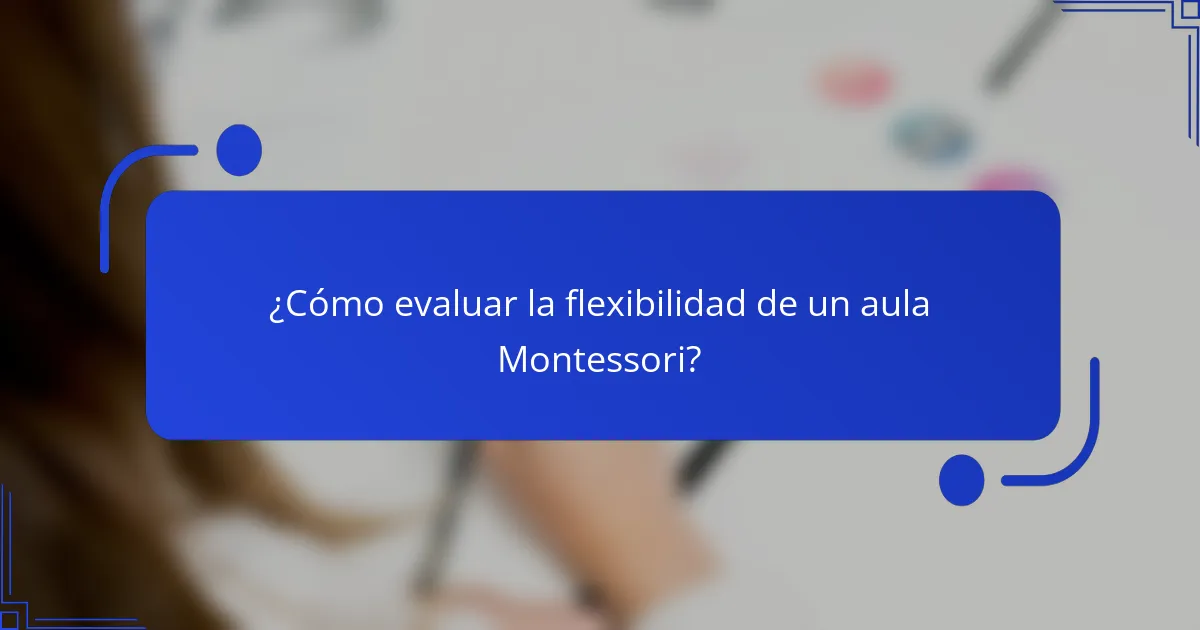 ¿Cómo evaluar la flexibilidad de un aula Montessori?