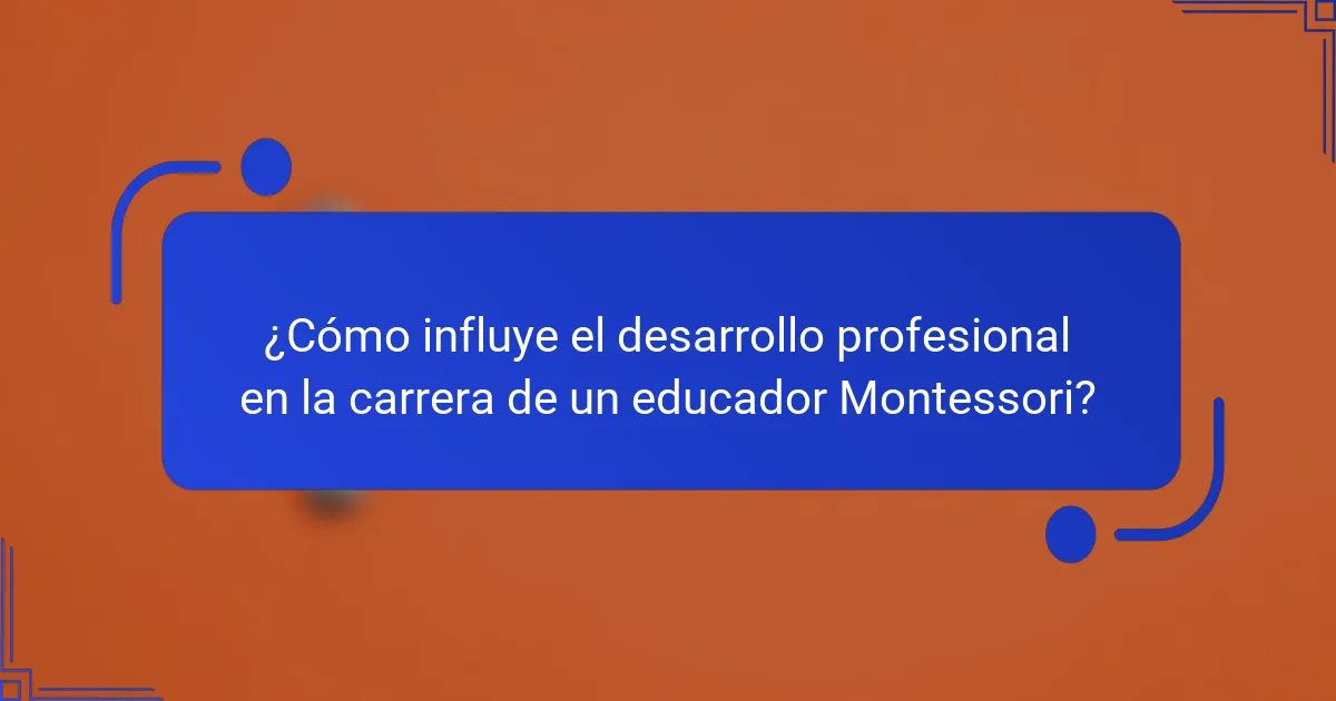 ¿Cómo influye el desarrollo profesional en la carrera de un educador Montessori?