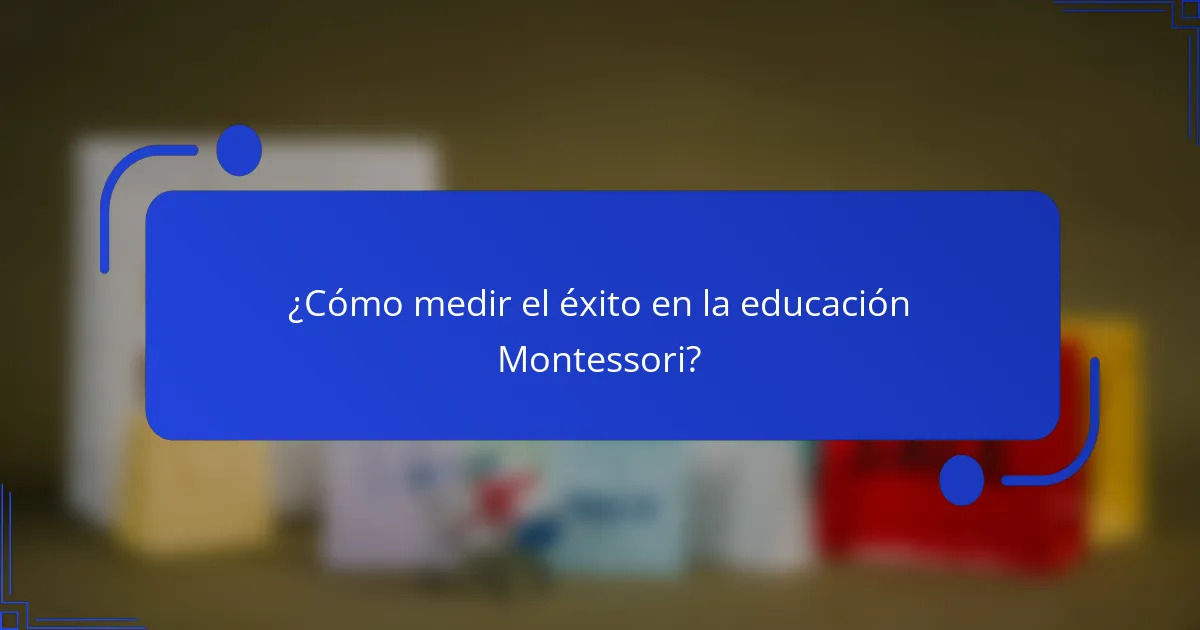 ¿Cómo medir el éxito en la educación Montessori?