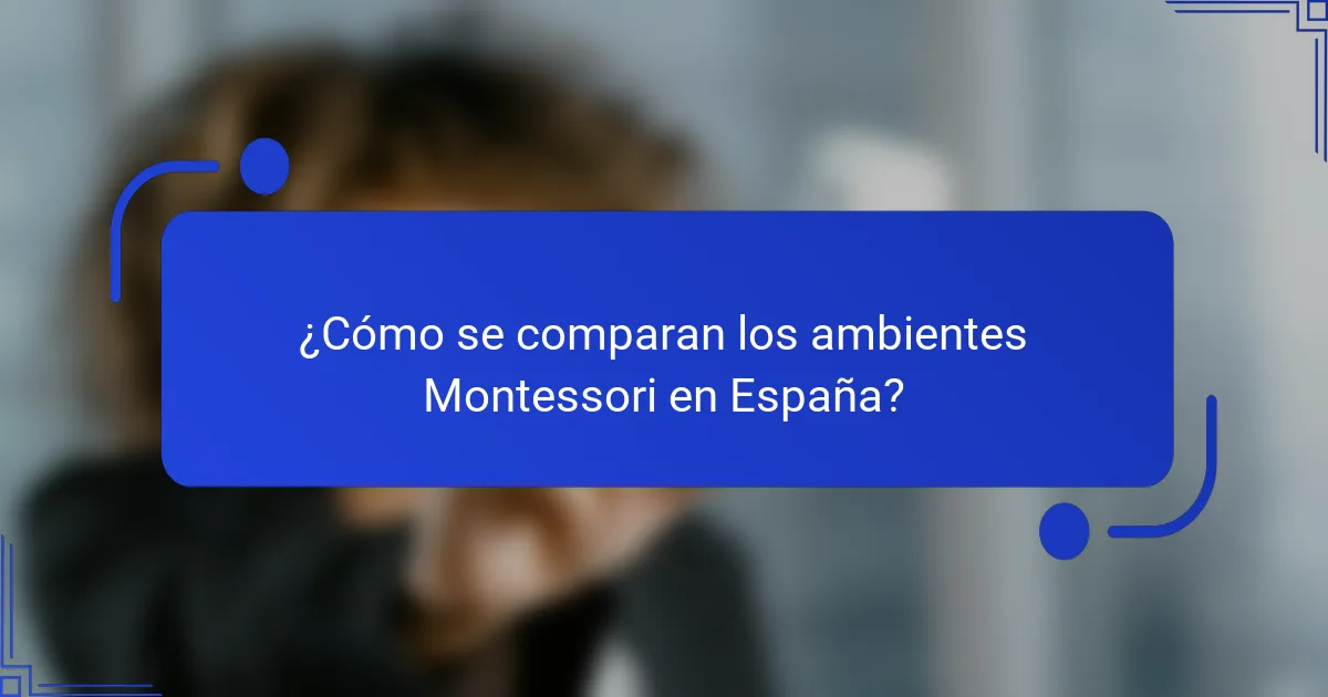 ¿Cómo se comparan los ambientes Montessori en España?
