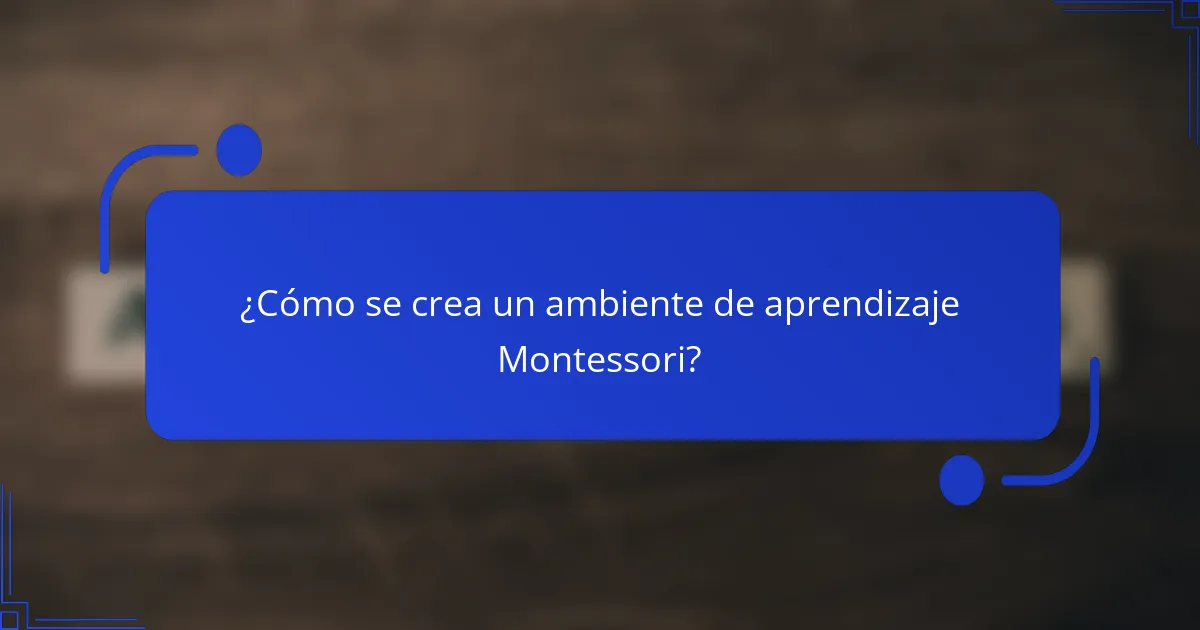¿Cómo se crea un ambiente de aprendizaje Montessori?