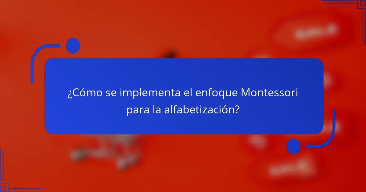 ¿Cómo se implementa el enfoque Montessori para la alfabetización?