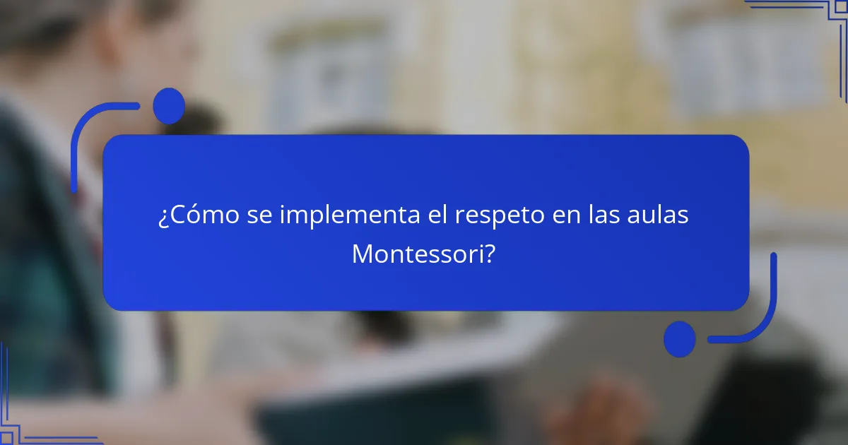 ¿Cómo se implementa el respeto en las aulas Montessori?