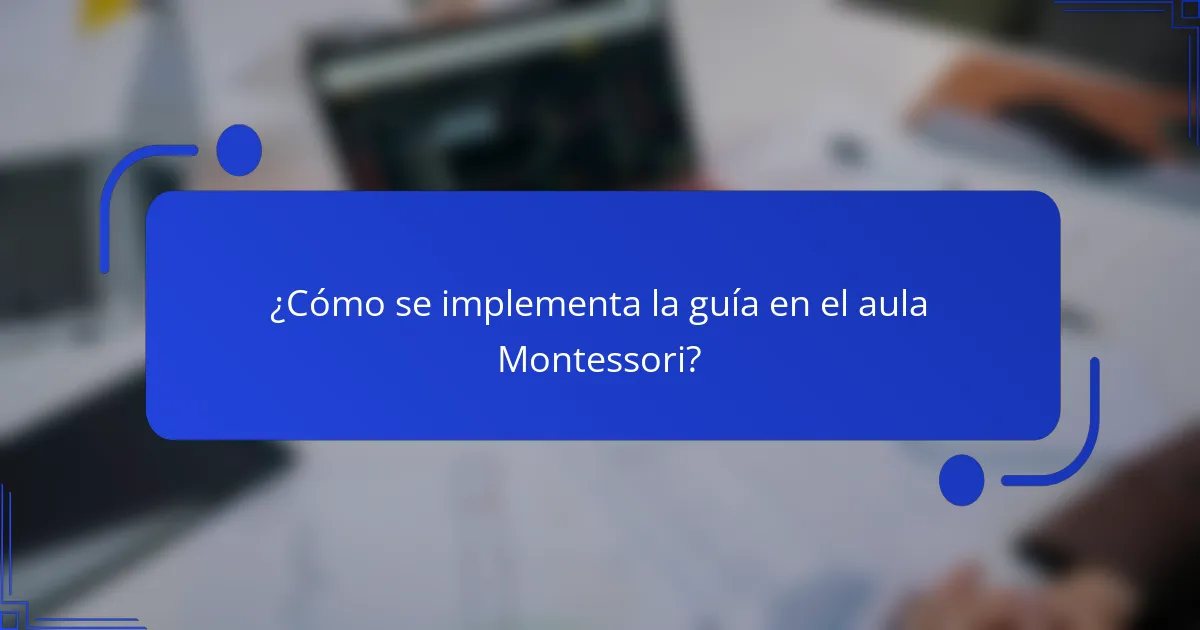 ¿Cómo se implementa la guía en el aula Montessori?