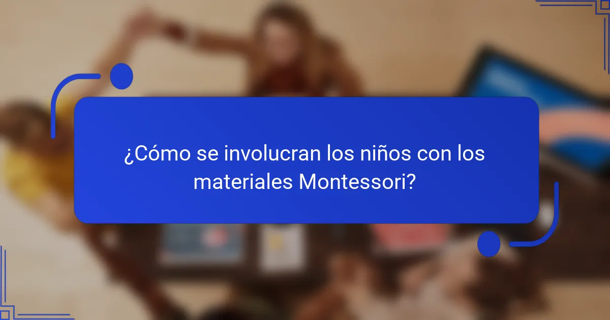 ¿Cómo se involucran los niños con los materiales Montessori?