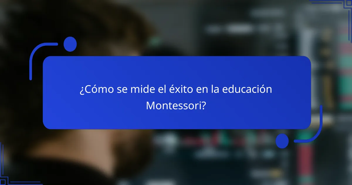 ¿Cómo se mide el éxito en la educación Montessori?