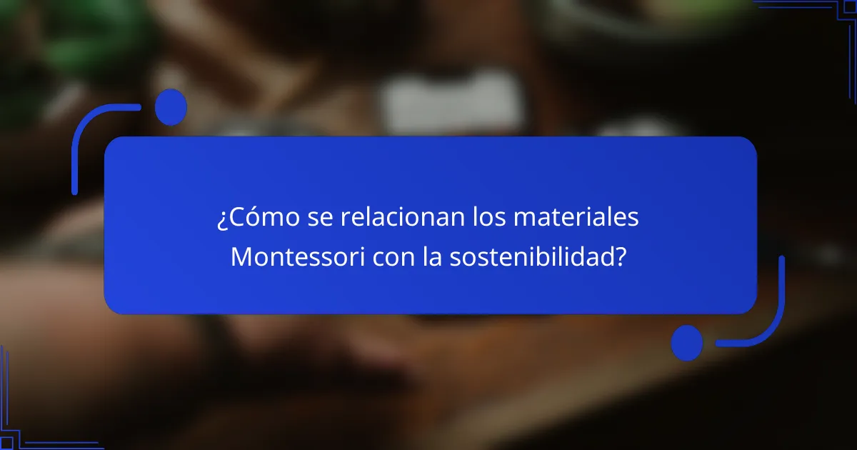 ¿Cómo se relacionan los materiales Montessori con la sostenibilidad?