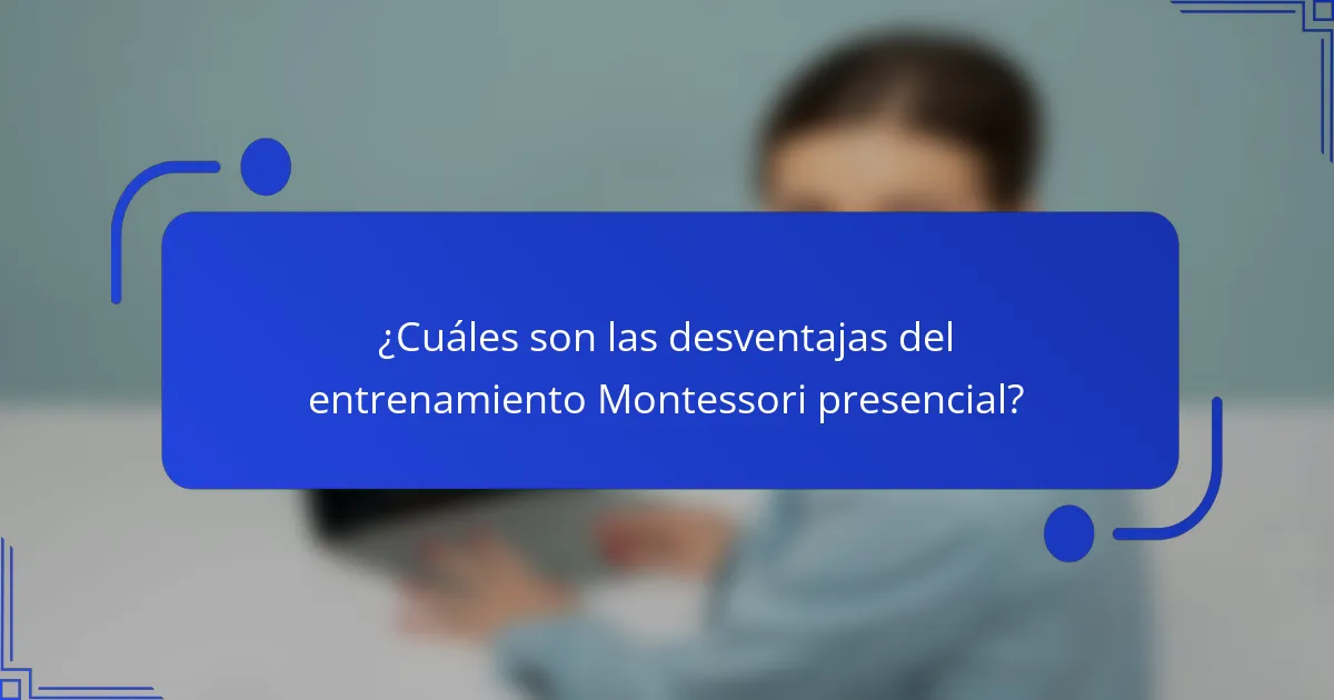 ¿Cuáles son las desventajas del entrenamiento Montessori presencial?
