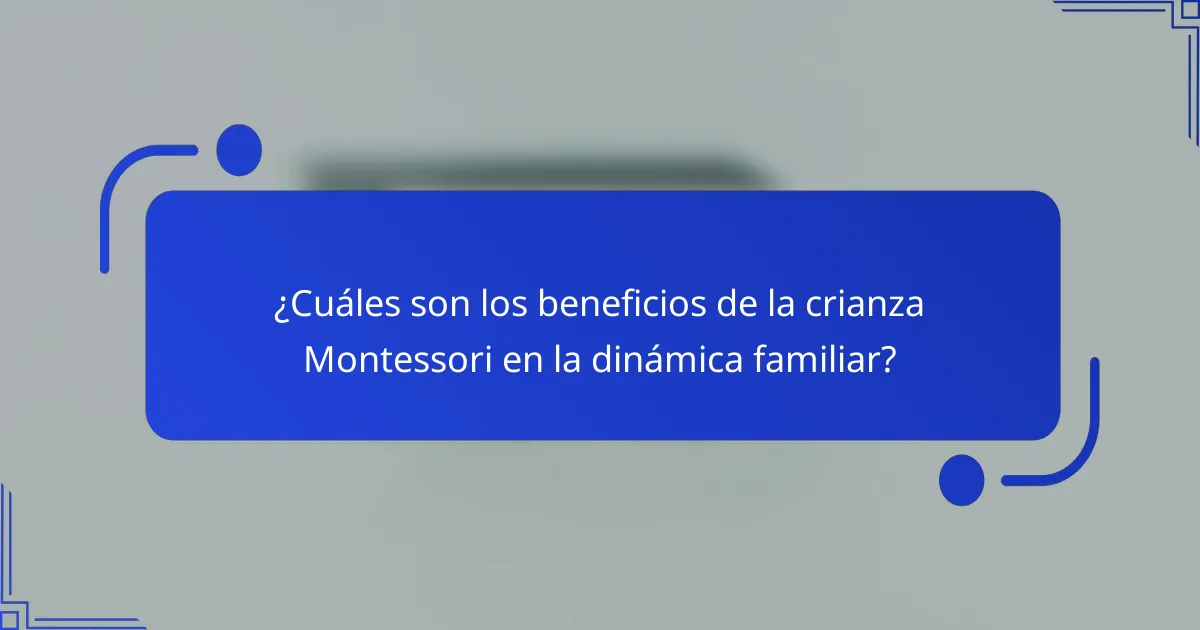 ¿Cuáles son los beneficios de la crianza Montessori en la dinámica familiar?