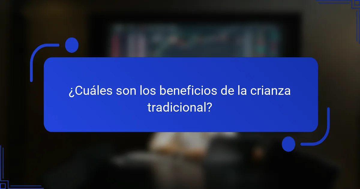 ¿Cuáles son los beneficios de la crianza tradicional?