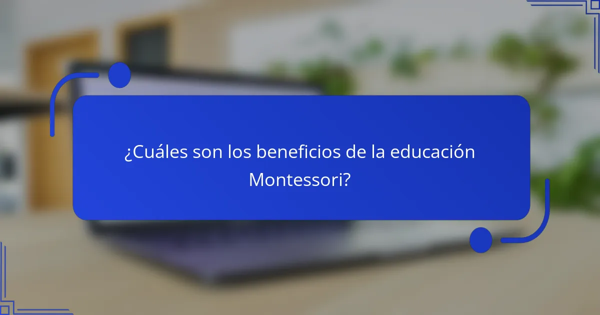 ¿Cuáles son los beneficios de la educación Montessori?