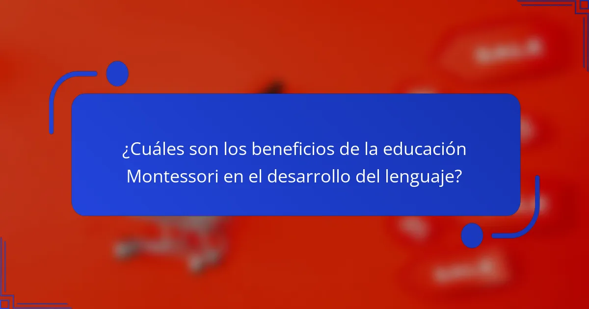 ¿Cuáles son los beneficios de la educación Montessori en el desarrollo del lenguaje?