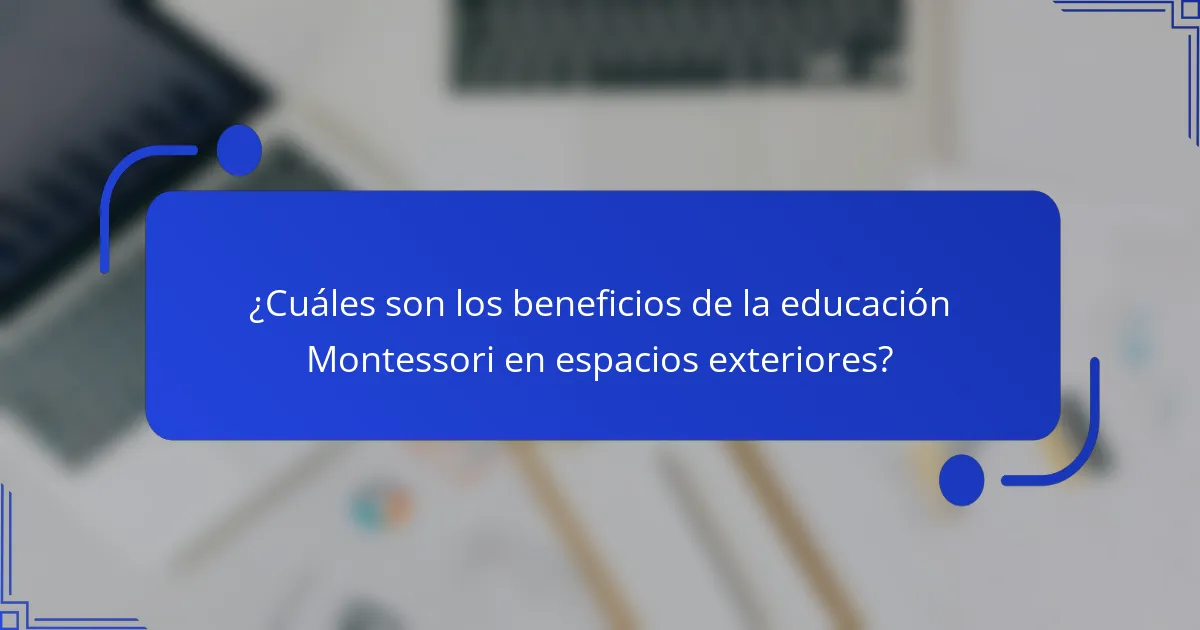¿Cuáles son los beneficios de la educación Montessori en espacios exteriores?