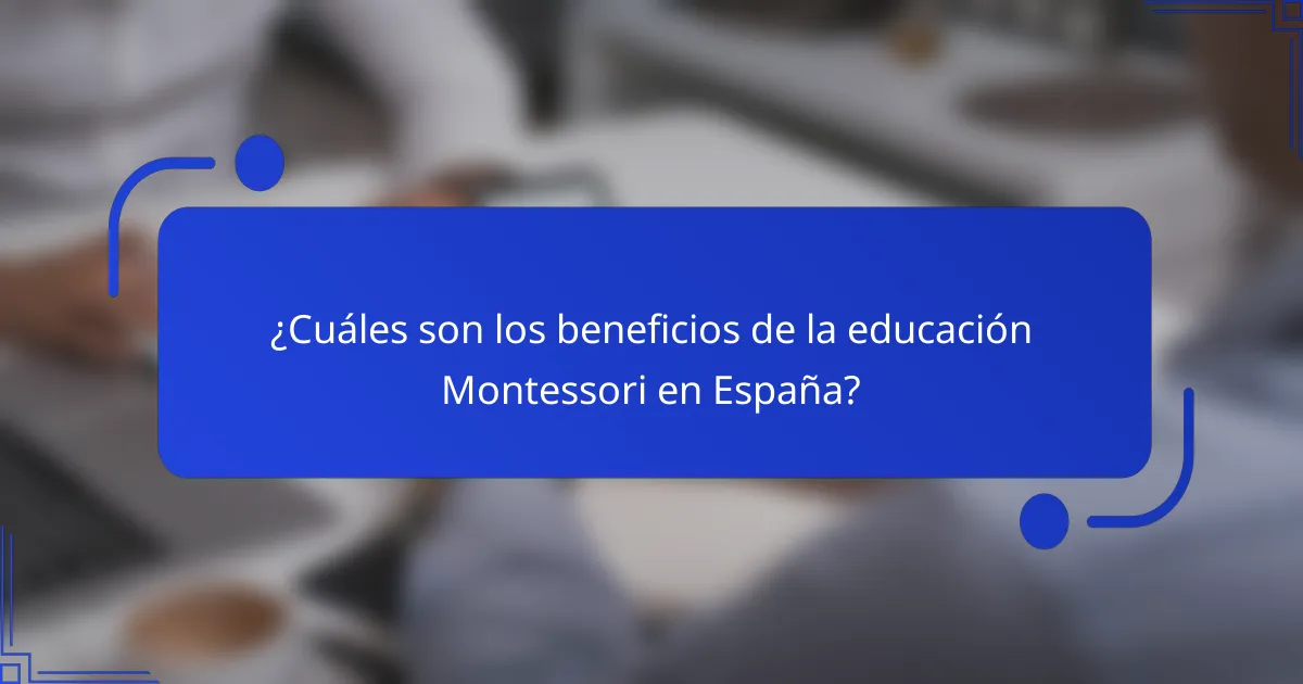 ¿Cuáles son los beneficios de la educación Montessori en España?