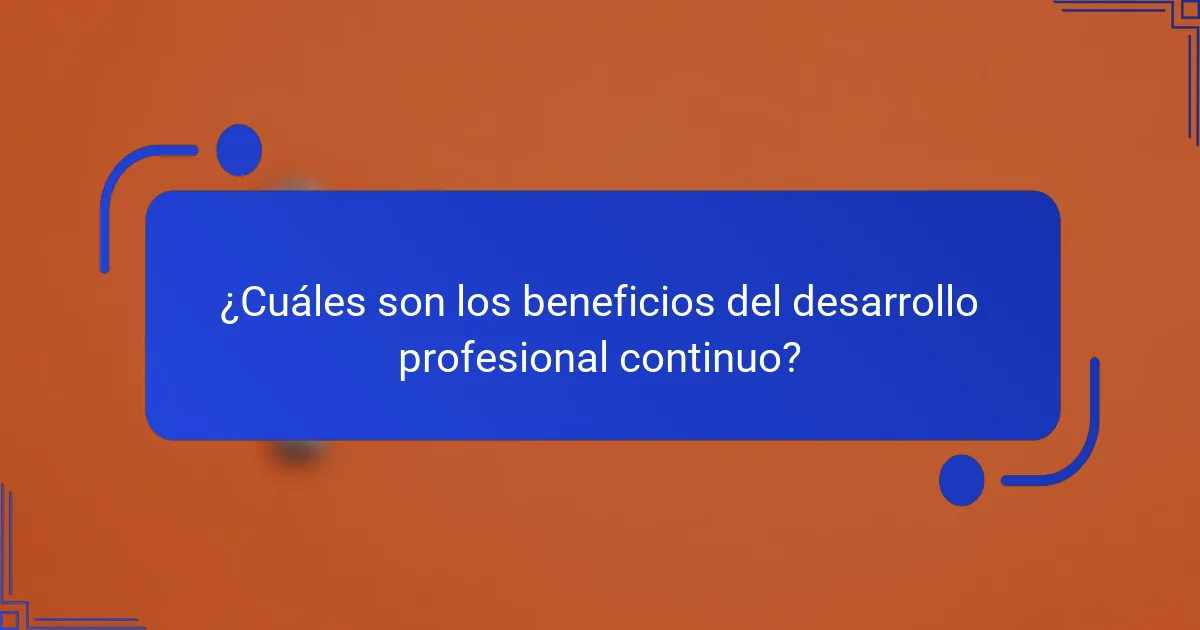 ¿Cuáles son los beneficios del desarrollo profesional continuo?