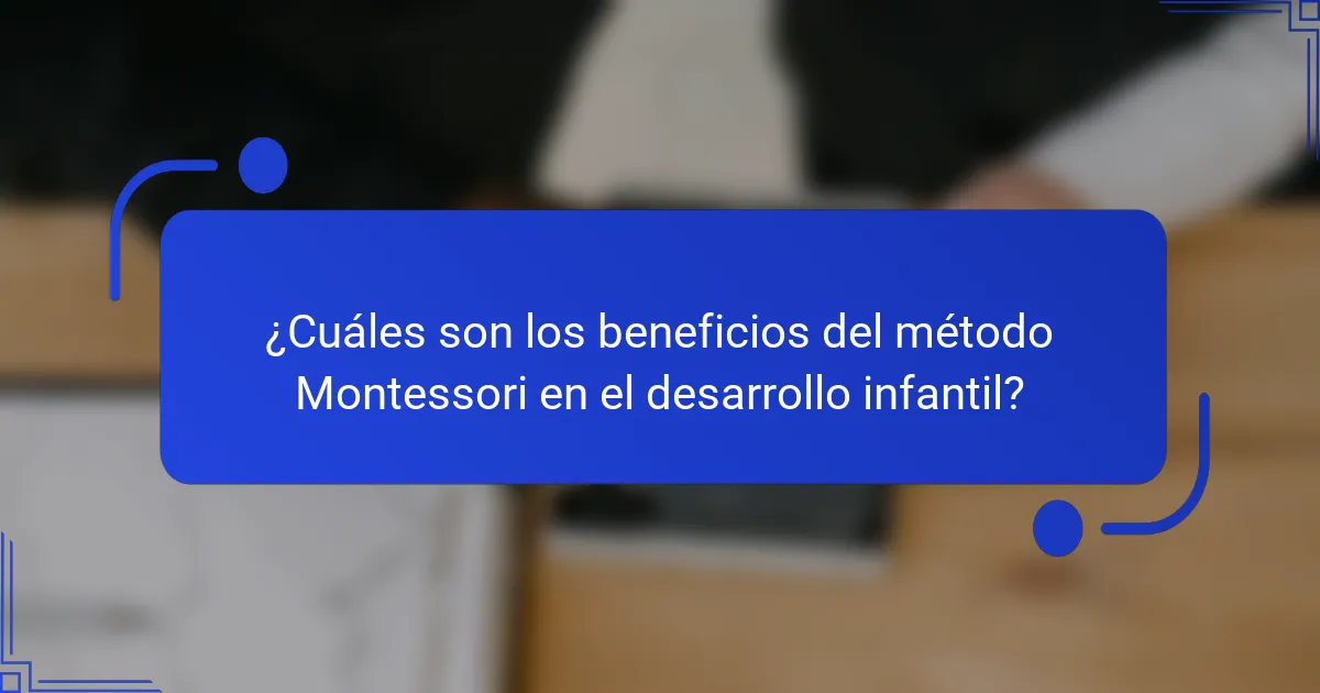 ¿Cuáles son los beneficios del método Montessori en el desarrollo infantil?