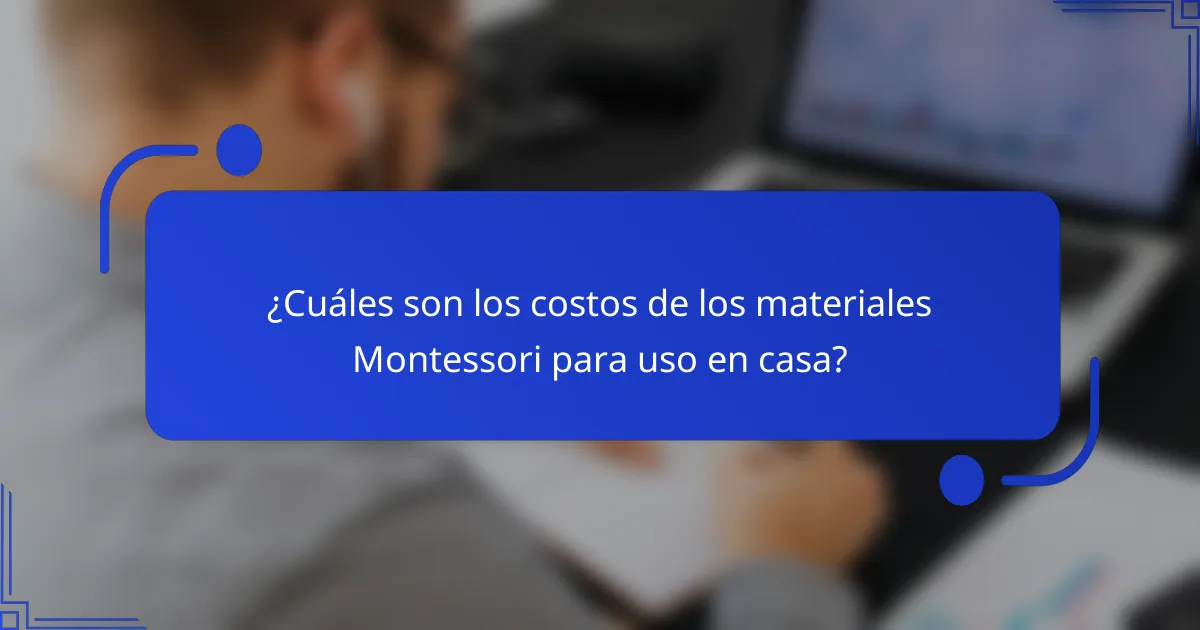 ¿Cuáles son los costos de los materiales Montessori para uso en casa?