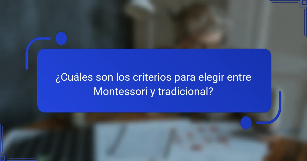 ¿Cuáles son los criterios para elegir entre Montessori y tradicional?