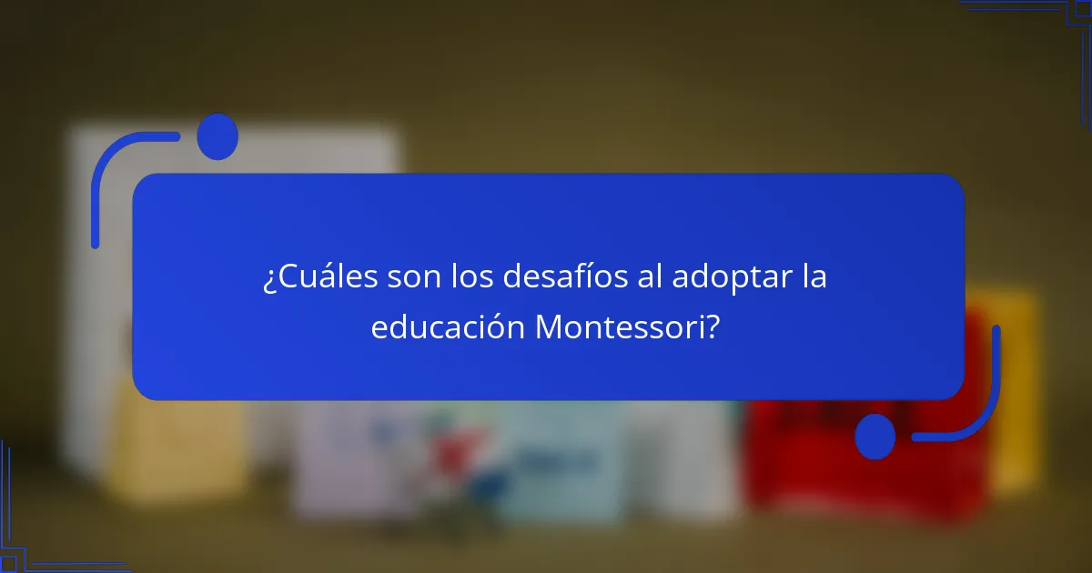 ¿Cuáles son los desafíos al adoptar la educación Montessori?