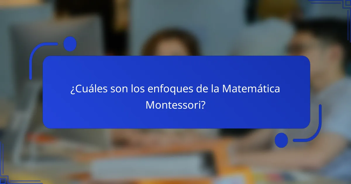 ¿Cuáles son los enfoques de la Matemática Montessori?