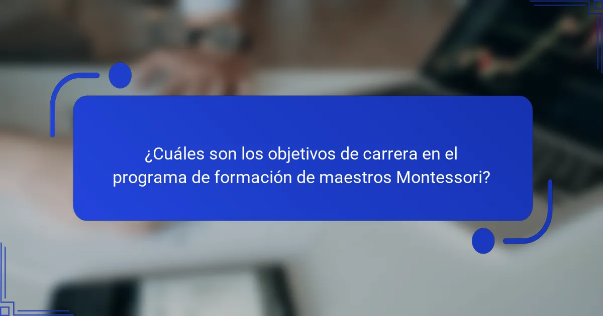 ¿Cuáles son los objetivos de carrera en el programa de formación de maestros Montessori?