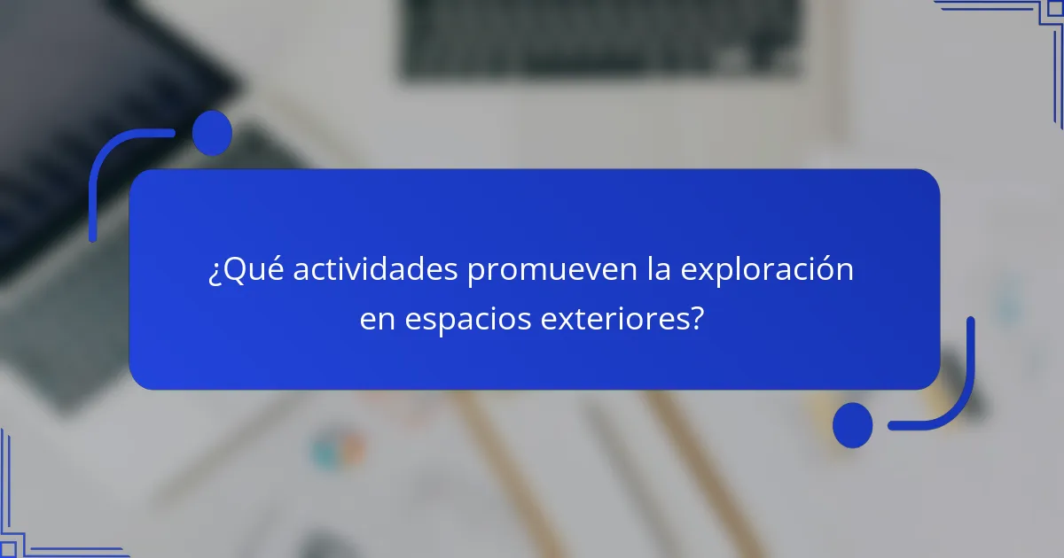 ¿Qué actividades promueven la exploración en espacios exteriores?