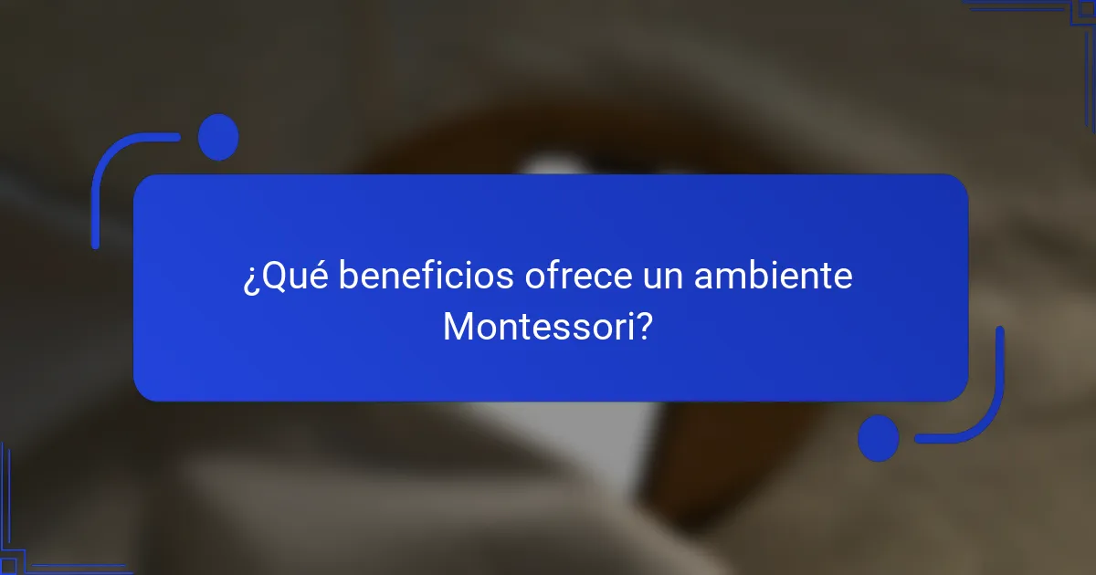 ¿Qué beneficios ofrece un ambiente Montessori?