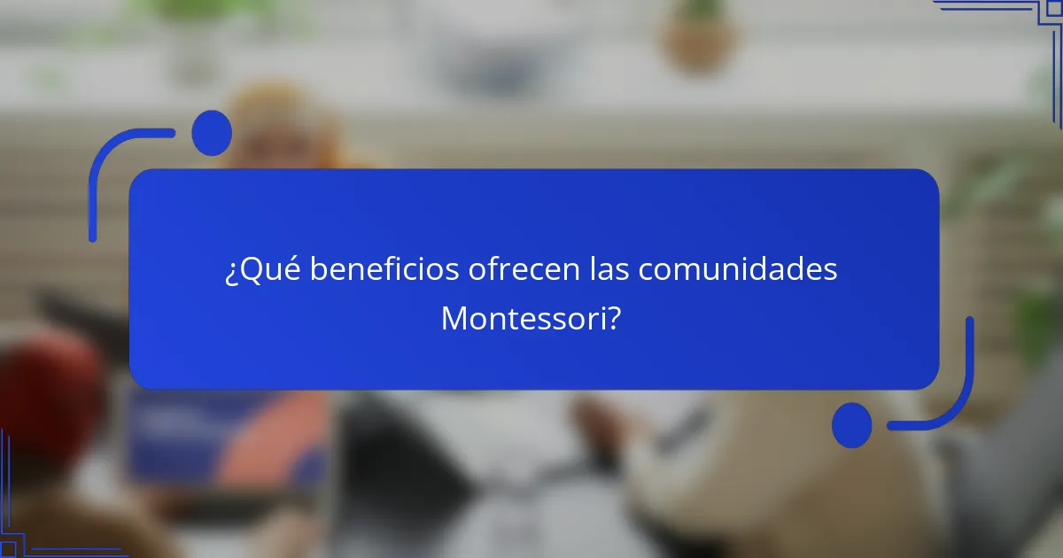 ¿Qué beneficios ofrecen las comunidades Montessori?