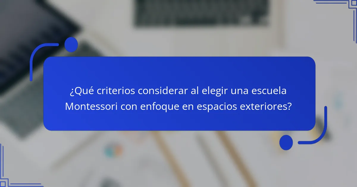 ¿Qué criterios considerar al elegir una escuela Montessori con enfoque en espacios exteriores?