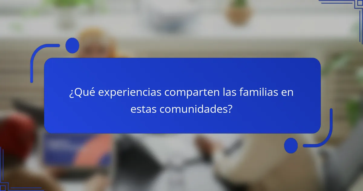 ¿Qué experiencias comparten las familias en estas comunidades?