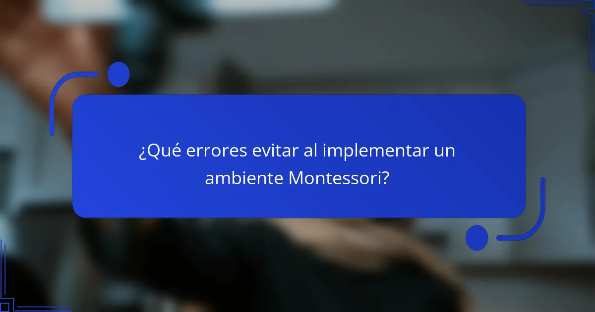 ¿Qué errores evitar al implementar un ambiente Montessori?