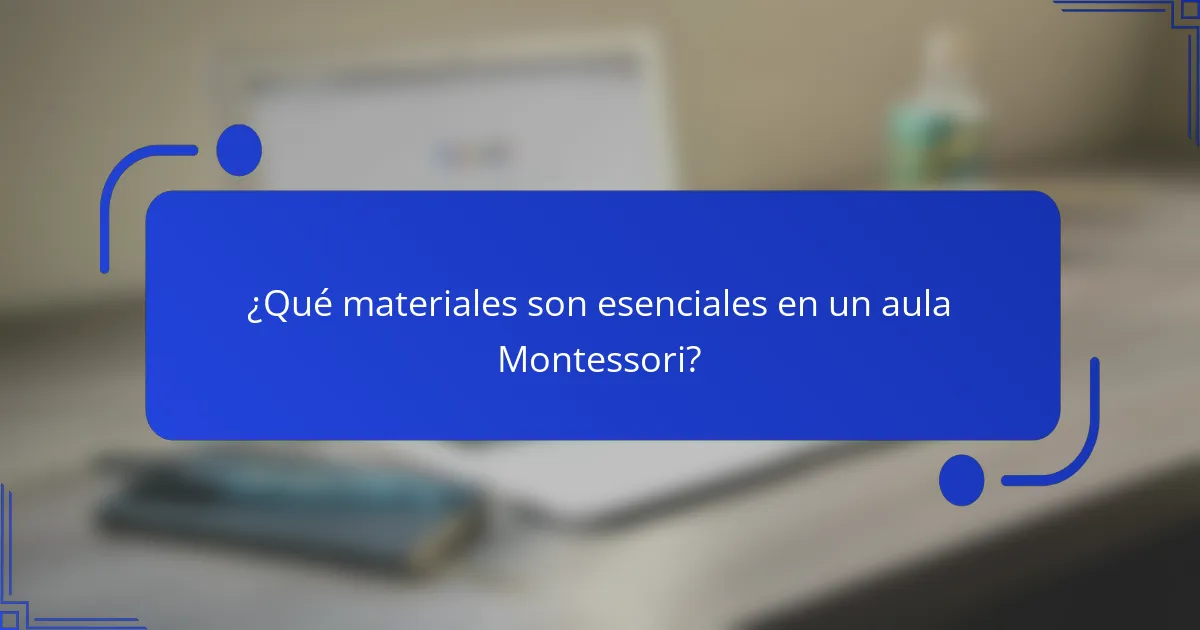 ¿Qué materiales son esenciales en un aula Montessori?