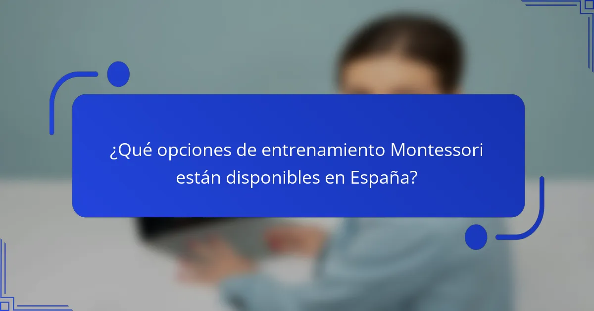 ¿Qué opciones de entrenamiento Montessori están disponibles en España?