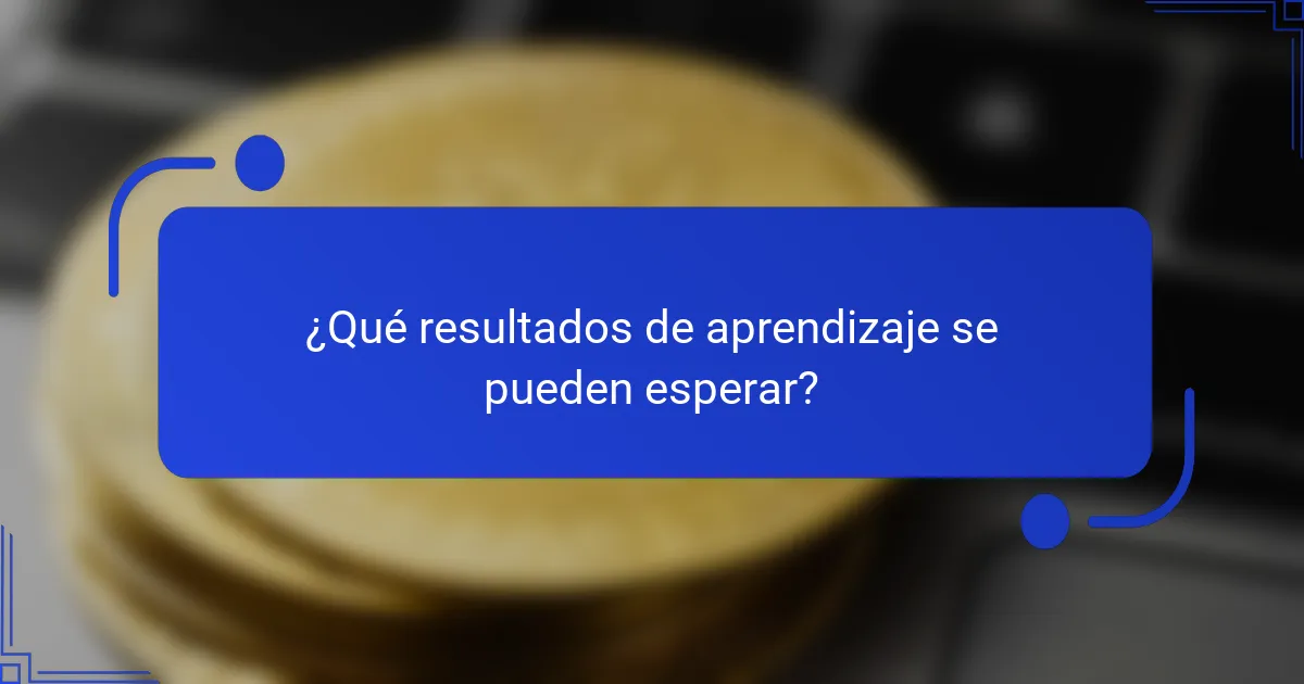 ¿Qué resultados de aprendizaje se pueden esperar?