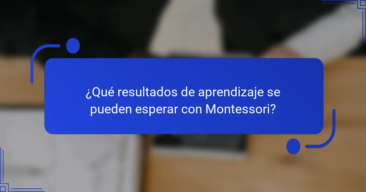 ¿Qué resultados de aprendizaje se pueden esperar con Montessori?