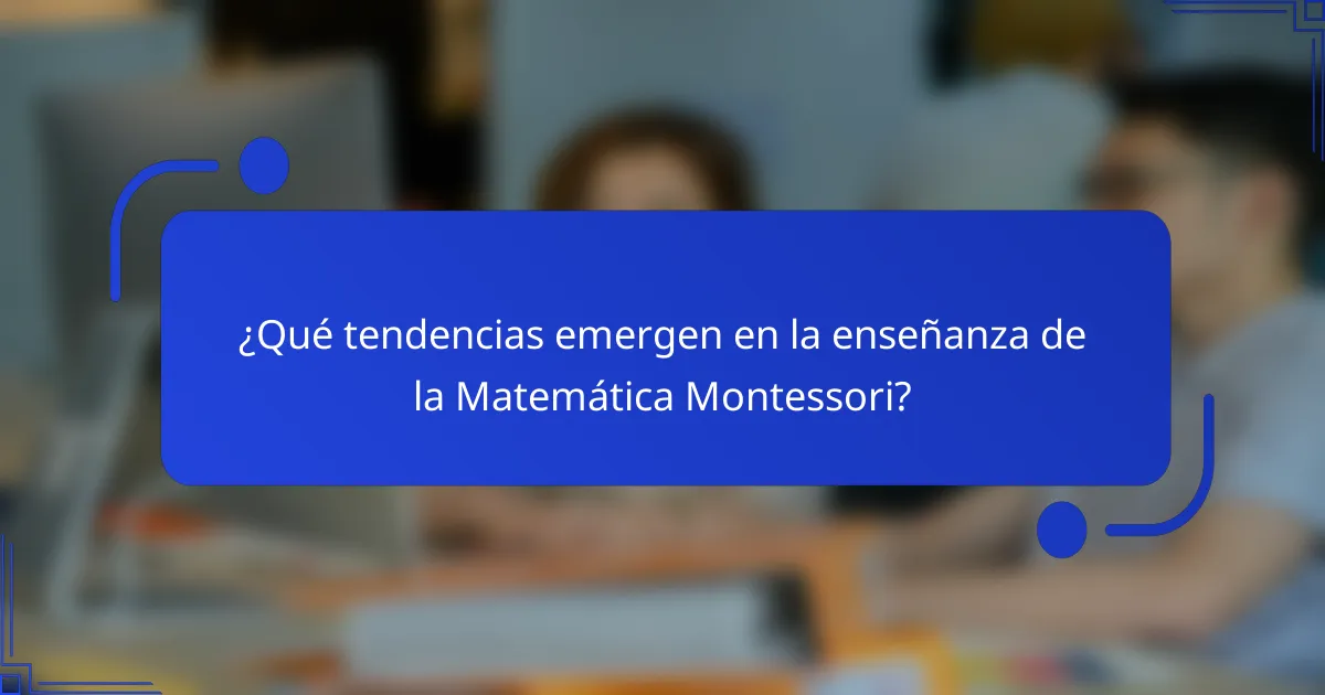 ¿Qué tendencias emergen en la enseñanza de la Matemática Montessori?